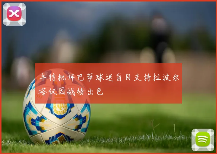 丰特批评巴萨球迷盲目支持拉波尔塔仅因战绩出色