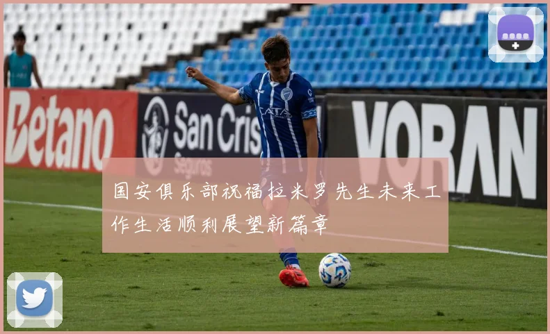 国安俱乐部祝福拉米罗先生未来工作生活顺利展望新篇章