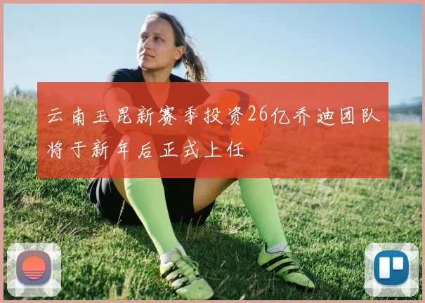 云南玉昆新赛季投资26亿乔迪团队将于新年后正式上任