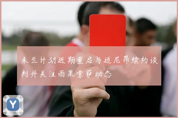 米兰计划近期重启与迈尼昂续约谈判并关注雨果索萨动态